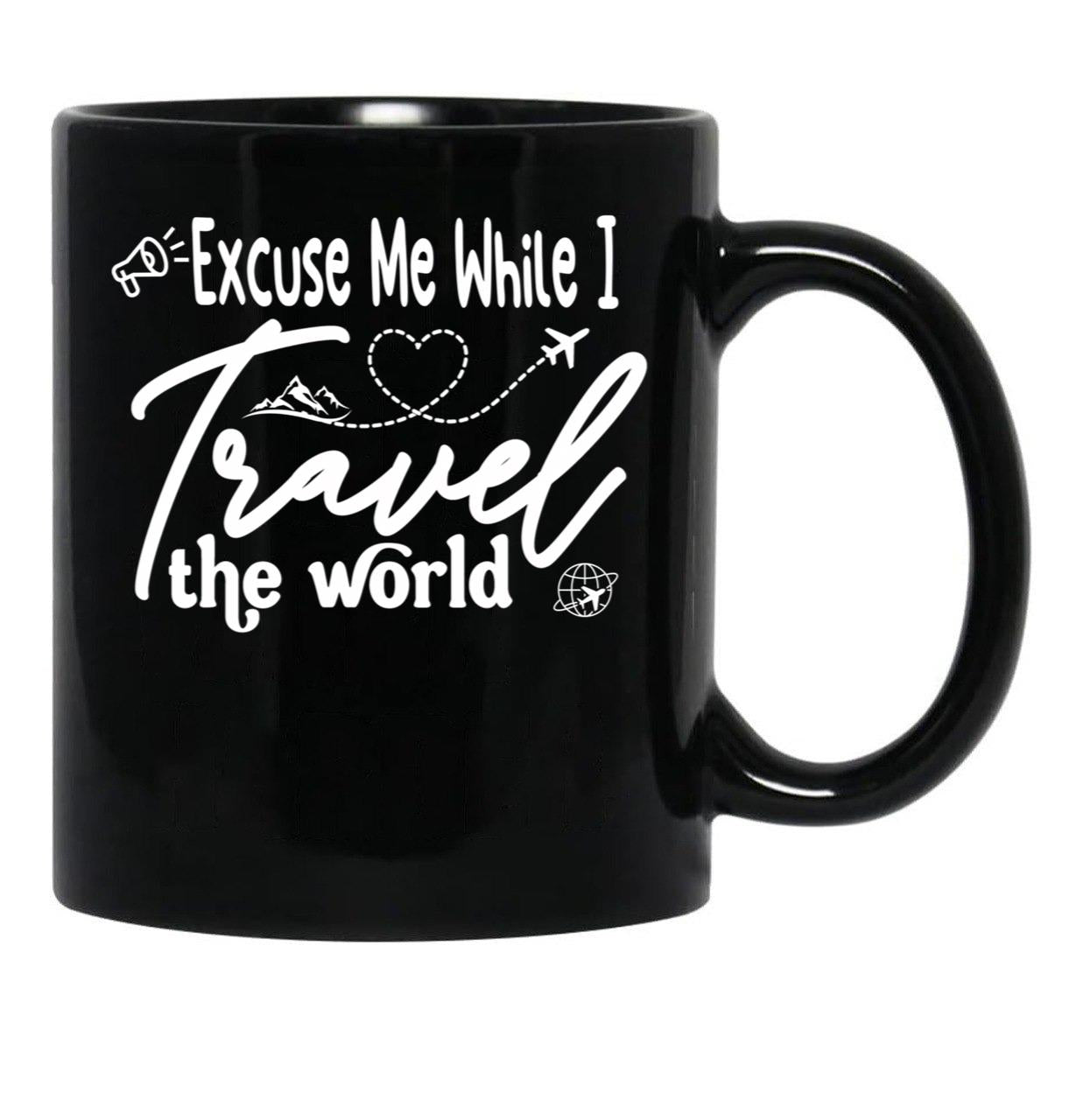 Funny Excuse Me While I Travel The World World Traveler Funny Quote Travel Campign Black Coffee Mug, Gift Coffee Mug - Black