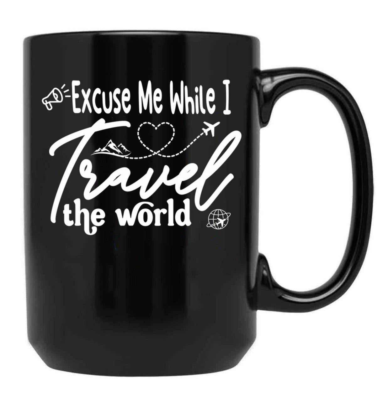 Funny Excuse Me While I Travel The World World Traveler Funny Quote Travel Campign Black Coffee Mug, Gift Coffee Mug
