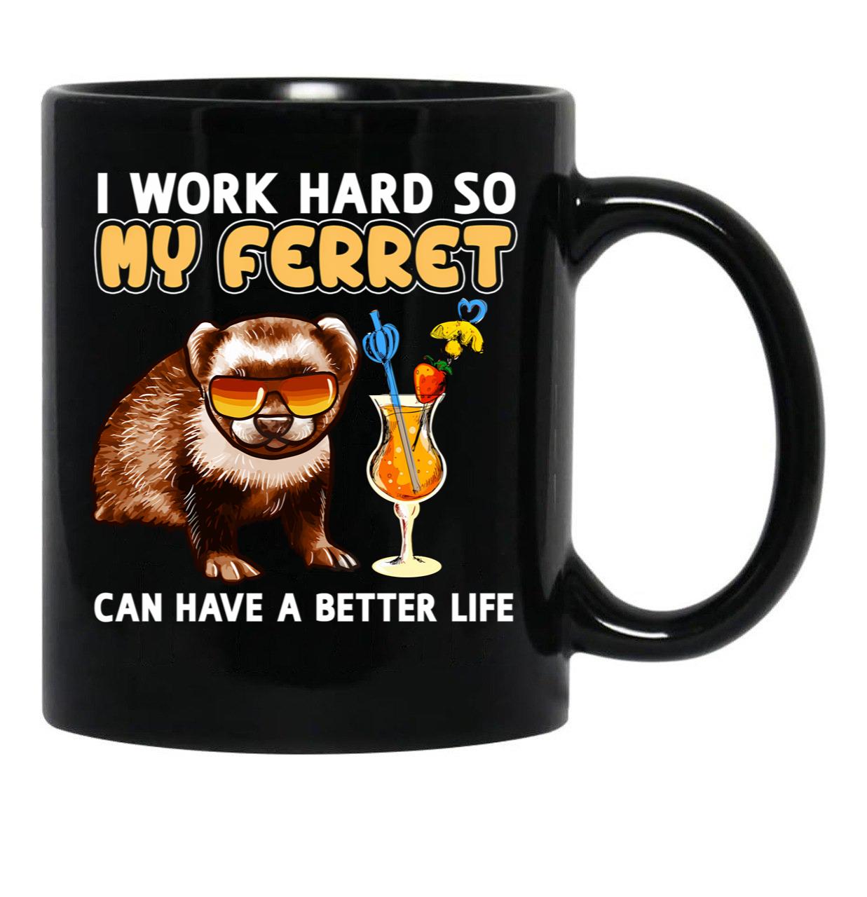 Funny Ferret Shirt Ferret Lover Design I Work Hard So My Ferret Can Have A Better Life Black Coffee Mug, Gift Coffee Mug - Black