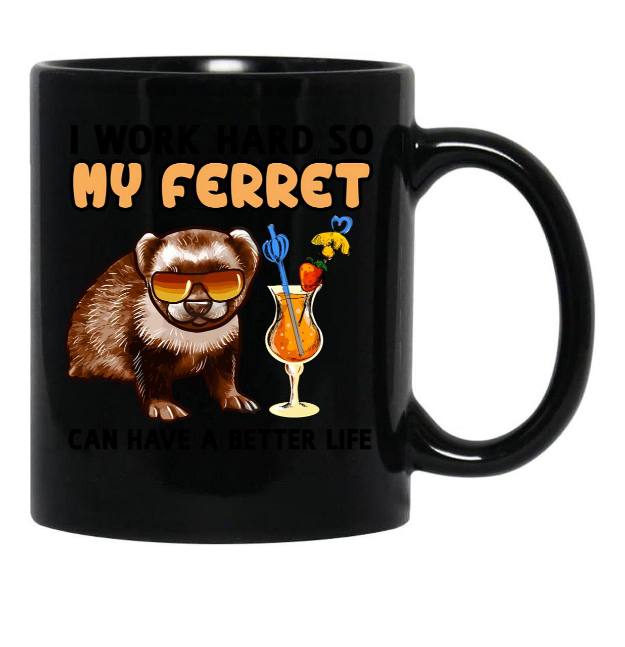 Funny Ferret Tshirt Ferret Lover I Work Hard So My Ferret Can Have A Better Life Black Coffee Mug, Gift Coffee Mug - Black