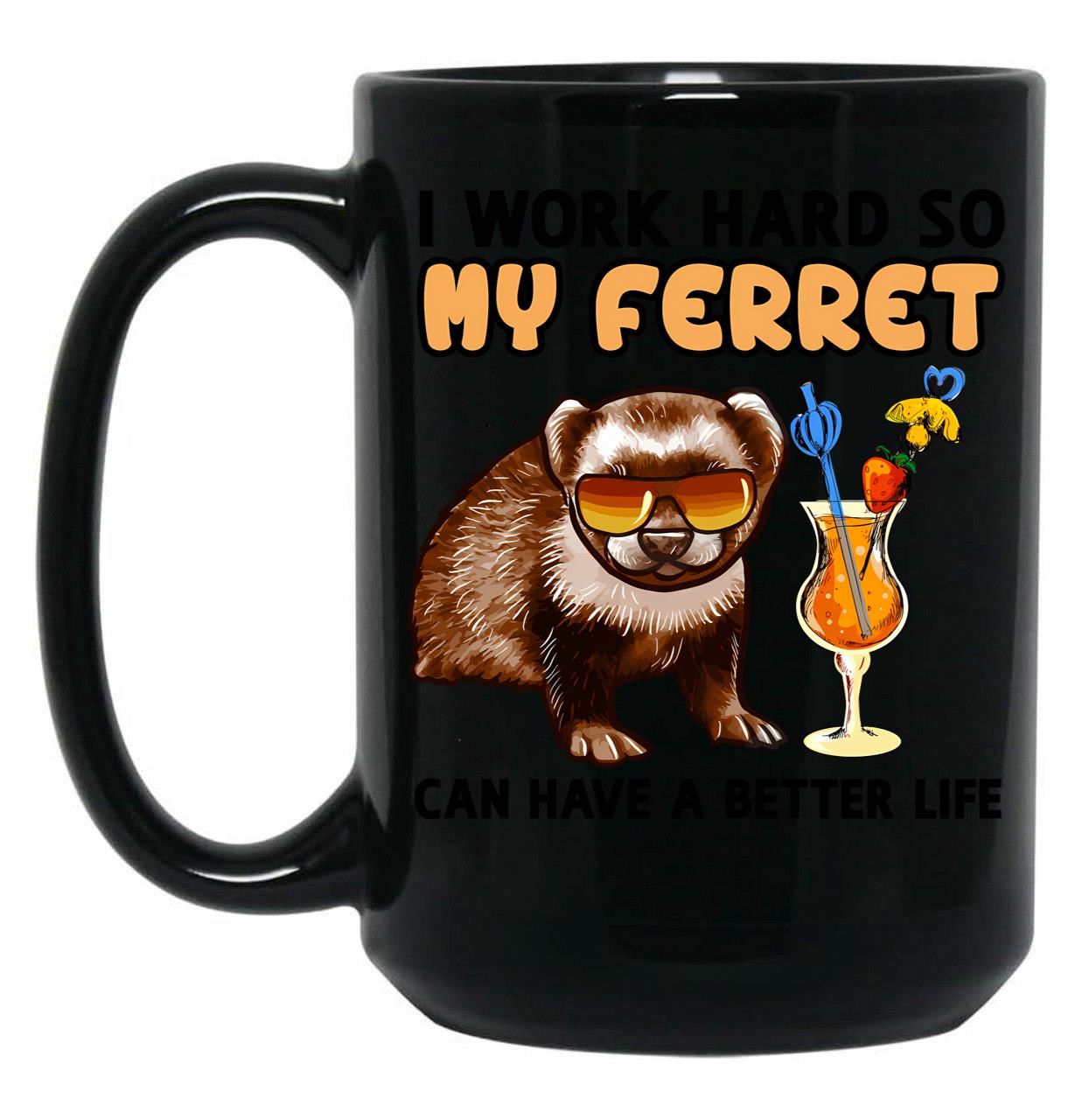 Funny Ferret Tshirt Ferret Lover I Work Hard So My Ferret Can Have A Better Life Black Coffee Mug, Gift Coffee Mug