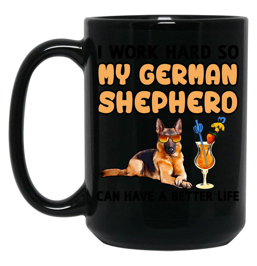 Funny German Shepherd Tshirt German Shepherd Lover Design I Work Hard So My German Shepherd Can Have A Better Life Black Coffee Mug, Gift Coffee Mug