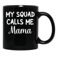 Funny Gift For Mom Birthday My Squad Calls Me Mama Best Mom Black Coffee Mug, Gift Coffee Mug - Black