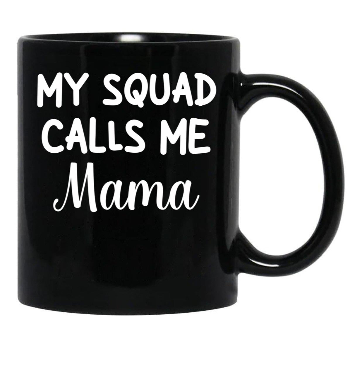 Funny Gift For Mom Birthday My Squad Calls Me Mama Best Mom Black Coffee Mug, Gift Coffee Mug - Black