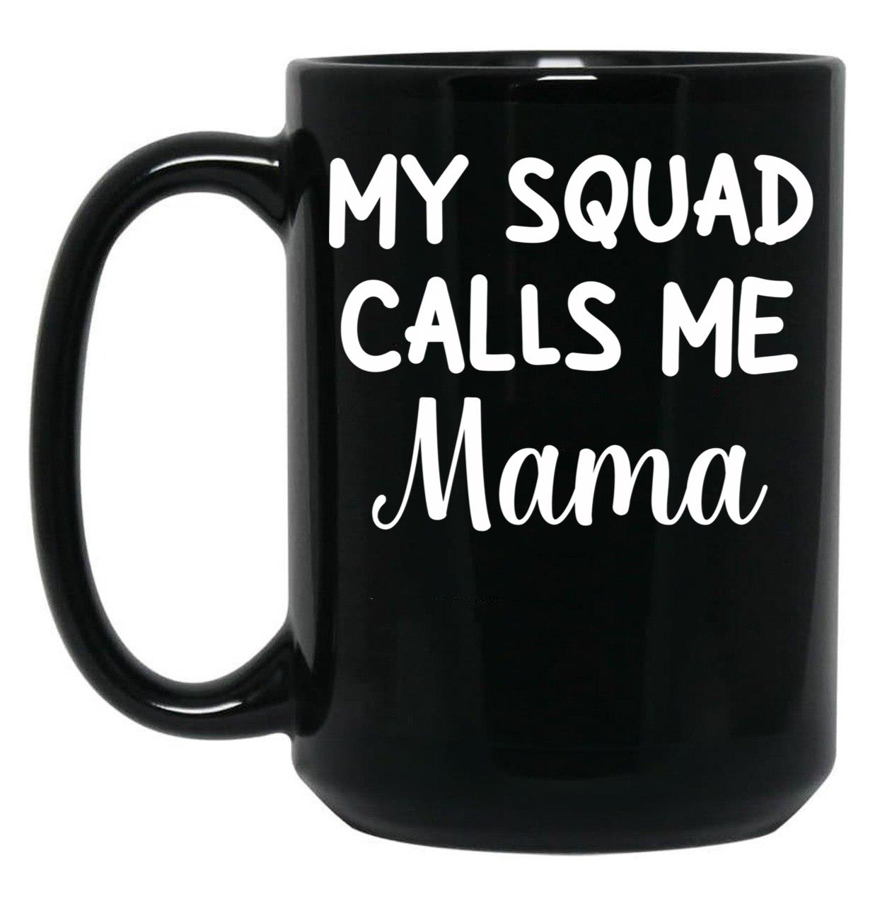 Funny Gift For Mom Birthday My Squad Calls Me Mama Best Mom Black Coffee Mug, Gift Coffee Mug