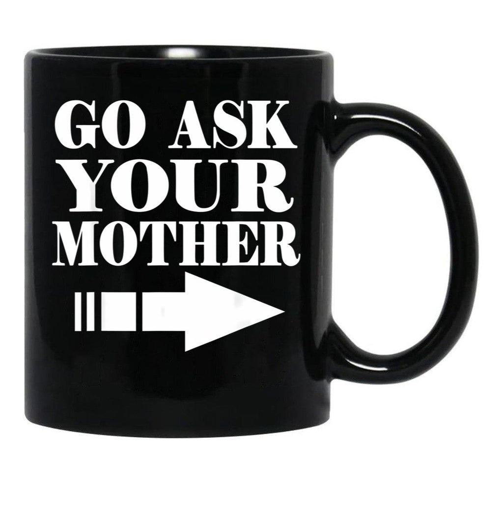 Funny Gift - Go Ask Your Mother Black Coffee Mug, Gift Coffee Mug - Black