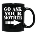 Funny Gift - Go Ask Your Mother Black Coffee Mug, Gift Coffee Mug - Black