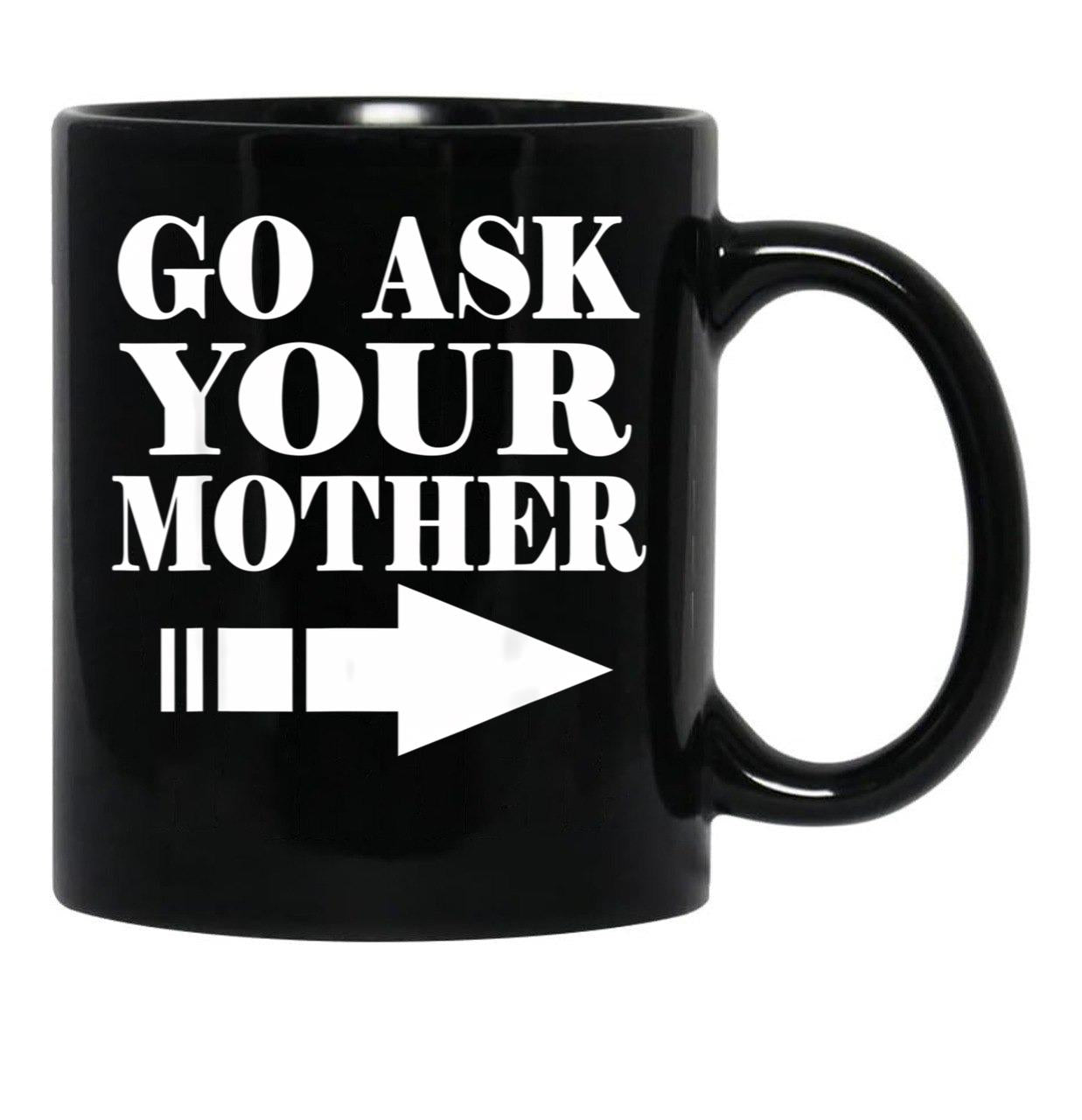 Funny Gift - Go Ask Your Mother Black Coffee Mug, Gift Coffee Mug - Black