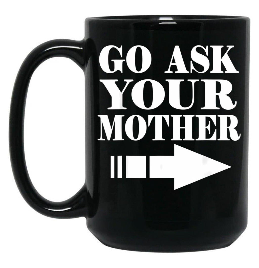Funny Gift - Go Ask Your Mother Black Coffee Mug, Gift Coffee Mug