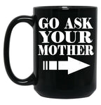 Funny Gift - Go Ask Your Mother Black Coffee Mug, Gift Coffee Mug