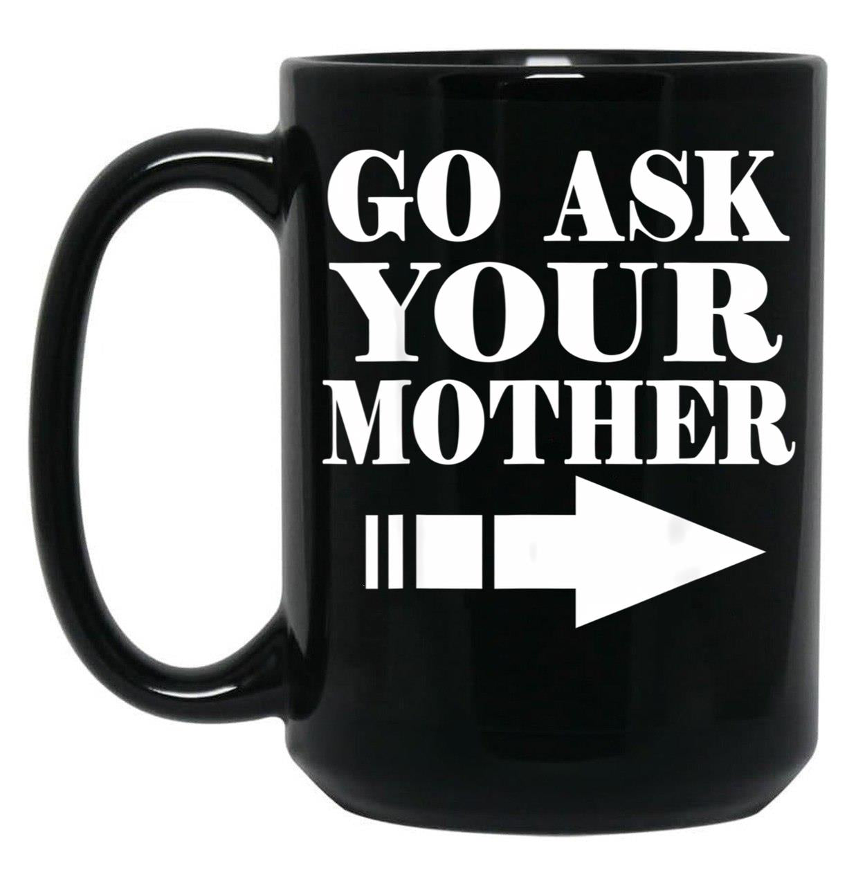 Funny Gift - Go Ask Your Mother Black Coffee Mug, Gift Coffee Mug