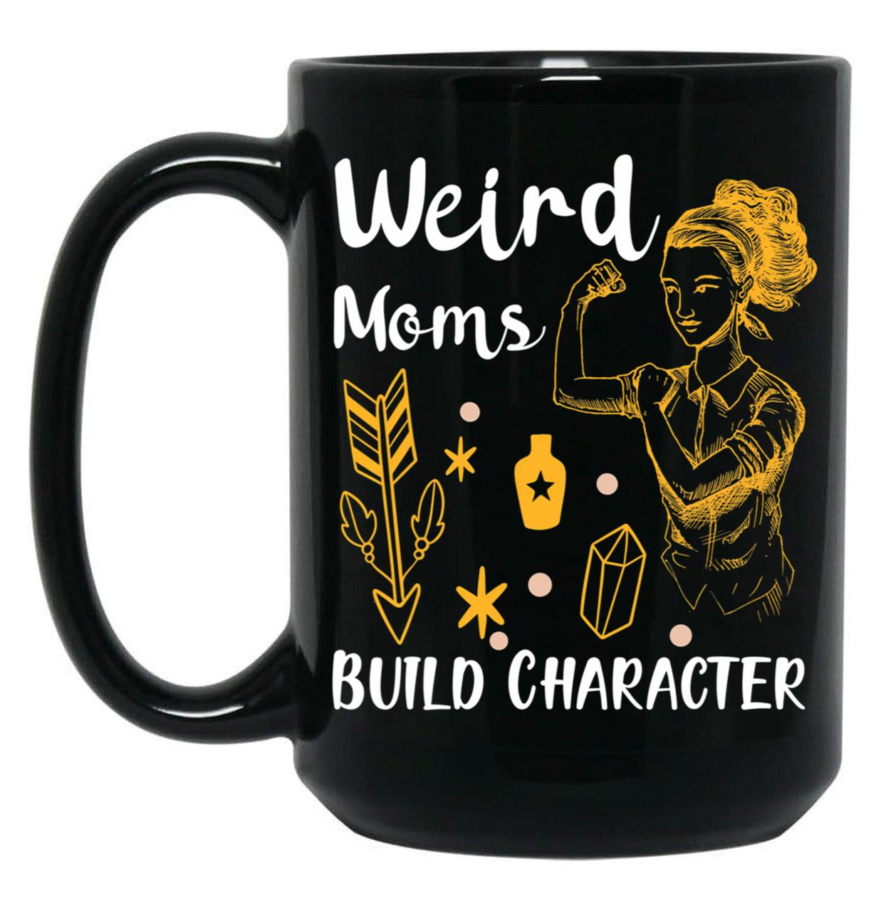 Funny Gift Having A Weird Moms Build Character Black Coffee Mug, Gift Coffee Mug