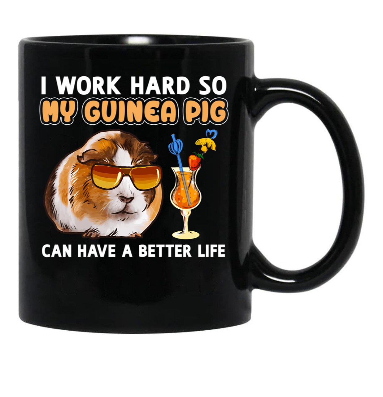 Funny Guinea Pig Shirt Guinea Pig Lover Design I Work Hard So My Guinea Pig Can Have A Better Life Black Coffee Mug, Gift Coffee Mug - Black