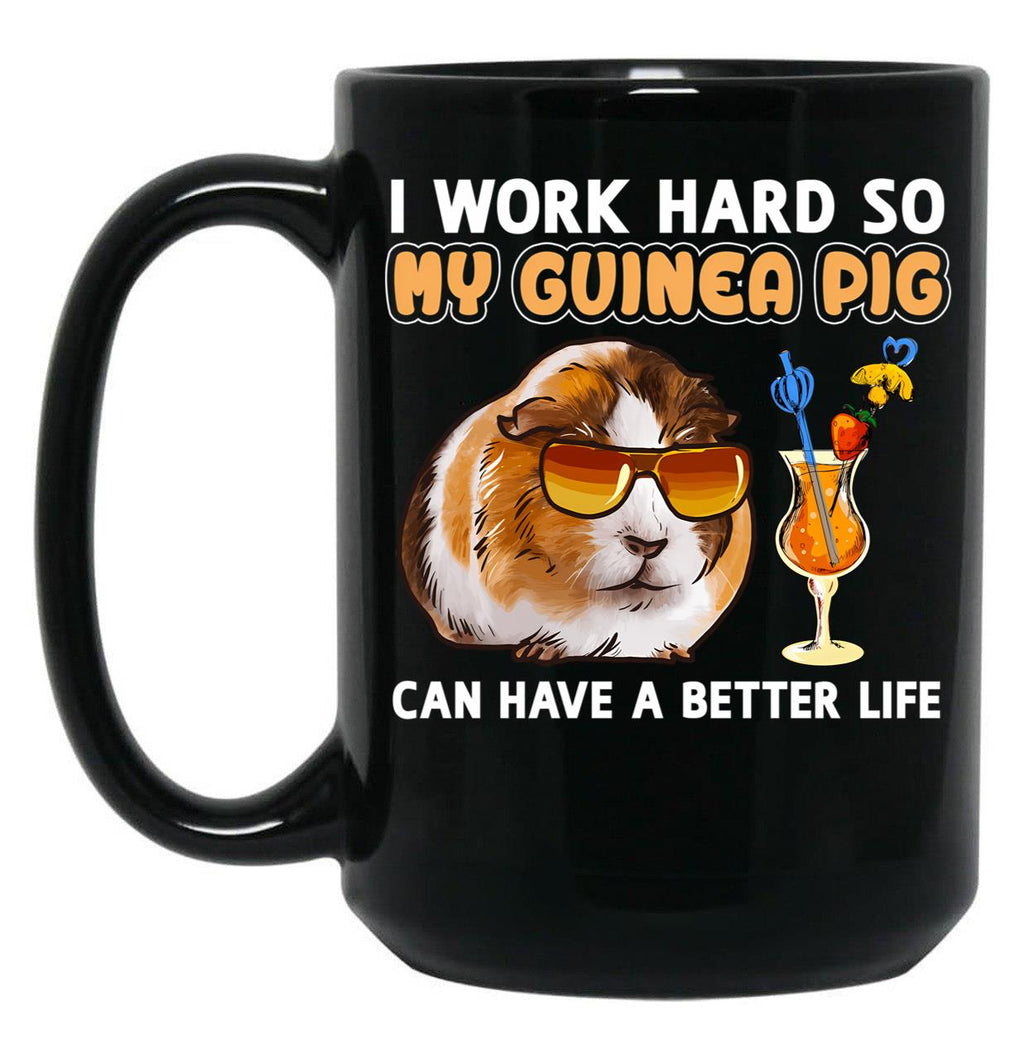 Funny Guinea Pig Shirt Guinea Pig Lover Design I Work Hard So My Guinea Pig Can Have A Better Life Black Coffee Mug, Gift Coffee Mug