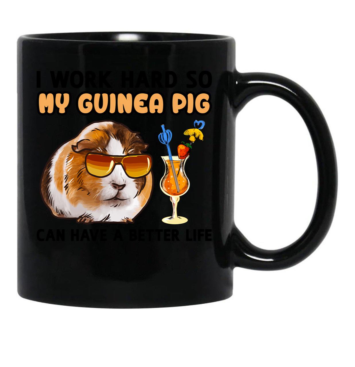 Funny Guinea Pig Tshirt Guinea Pig Lover Design I Work Hard So My Guinea Pig Can Have A Better Life Black Coffee Mug, Gift Coffee Mug - Black