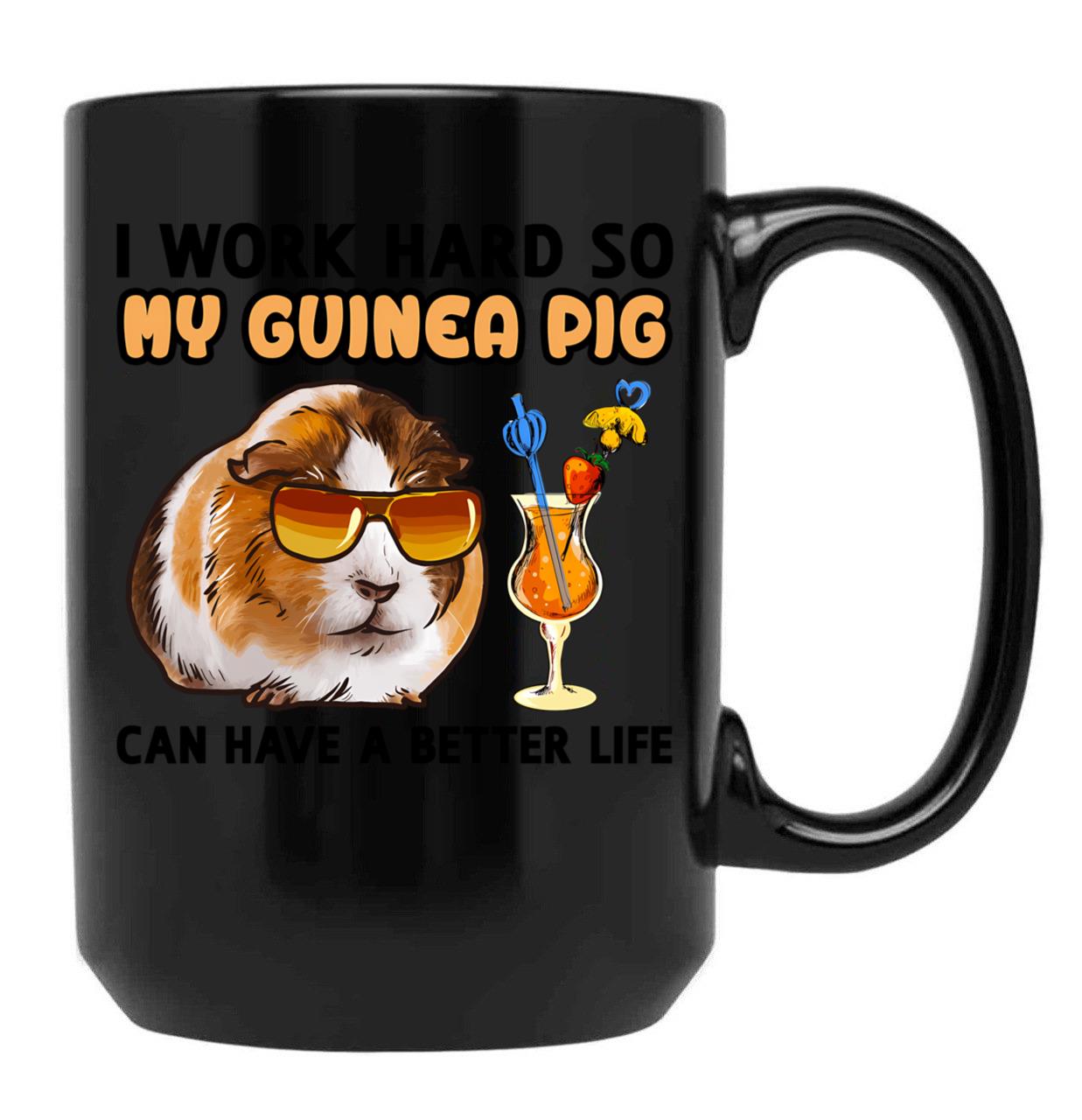Funny Guinea Pig Tshirt Guinea Pig Lover Design I Work Hard So My Guinea Pig Can Have A Better Life Black Coffee Mug, Gift Coffee Mug