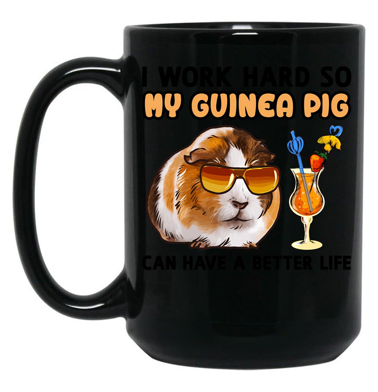 Funny Guinea Pig Tshirt Guinea Pig Lover Design I Work Hard So My Guinea Pig Can Have A Better Life Black Coffee Mug, Gift Coffee Mug