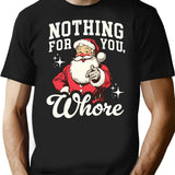 Funny Santa Claus - Nothing For You Whore T-Shirt for Men & Women, T-Shirts Graphic Tee - Black