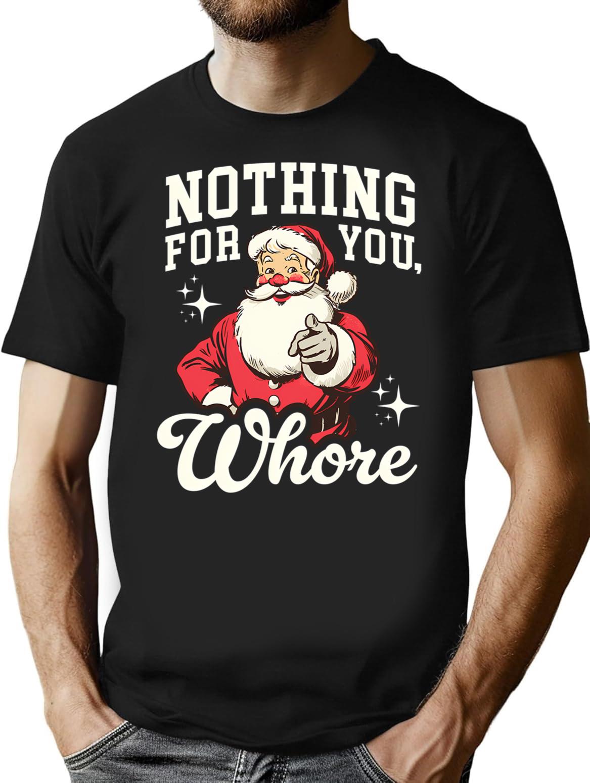 Funny Santa Claus - Nothing For You Whore T-Shirt for Men & Women, T-Shirts Graphic Tee - Black
