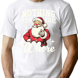 Funny Santa Claus - Nothing For You Whore T-Shirt for Men & Women, T-Shirts Graphic Tee - White