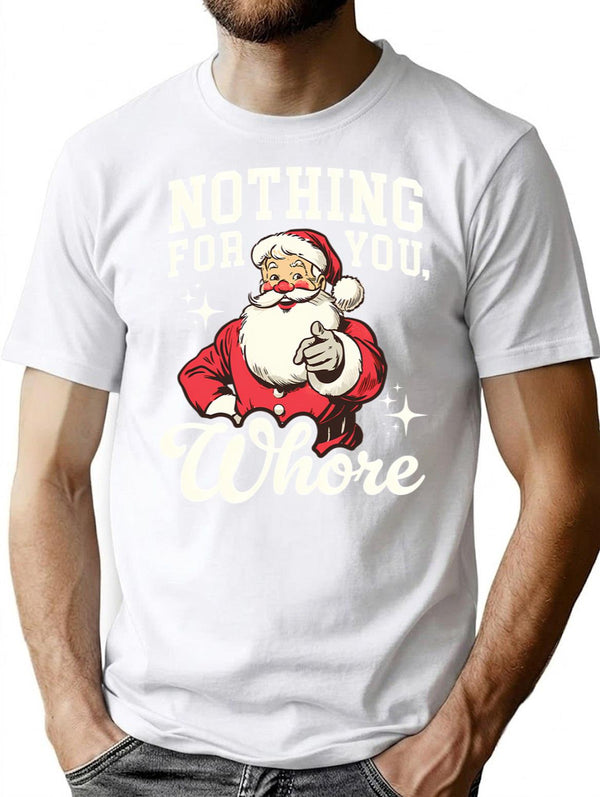 Funny Santa Claus - Nothing For You Whore T-Shirt for Men & Women, T-Shirts Graphic Tee - White