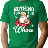 Funny Santa Claus - Nothing For You Whore T-Shirt for Men & Women, T-Shirts Graphic Tee - Green