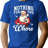 Funny Santa Claus - Nothing For You Whore T-Shirt for Men & Women, T-Shirts Graphic Tee - Blue