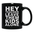 Hey Teacher Leave Them Kids Alone Black Coffee Mug, Gift Coffee Mug - Black