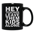 Hey Teacher Leave Them Kids Alone Black Coffee Mug, Gift Coffee Mug - Black