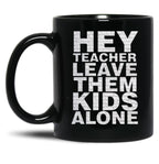 Hey Teacher Leave Them Kids Alone Black Coffee Mug, Gift Coffee Mug