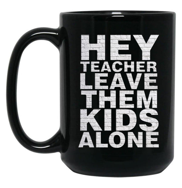 Hey Teacher Leave Them Kids Alone Black Coffee Mug, Gift Coffee Mug - Black