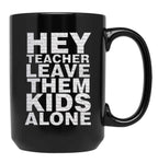 Hey Teacher Leave Them Kids Alone Black Coffee Mug, Gift Coffee Mug