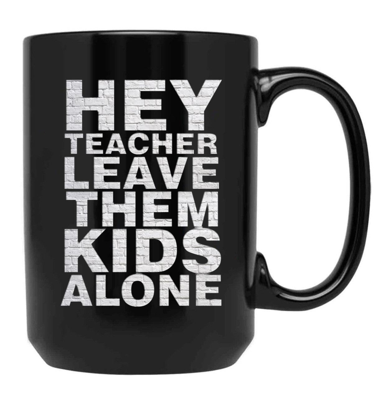Hey Teacher Leave Them Kids Alone Black Coffee Mug, Gift Coffee Mug