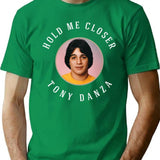 Hold Me Closer Tony Danza T-Shirt for Men & Women, T-Shirts Graphic Tee - Green