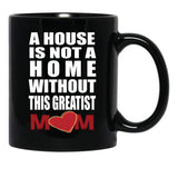 House Is Not A Home Without The Greatest Mom - Mothers Day Gift Black Gift Coffee Mug - Black