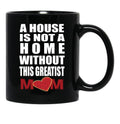House Is Not A Home Without The Greatest Mom - Mothers Day Gift Black Gift Coffee Mug - Black