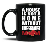 House Is Not A Home Without The Greatest Mom - Mothers Day Gift Black Gift Coffee Mug