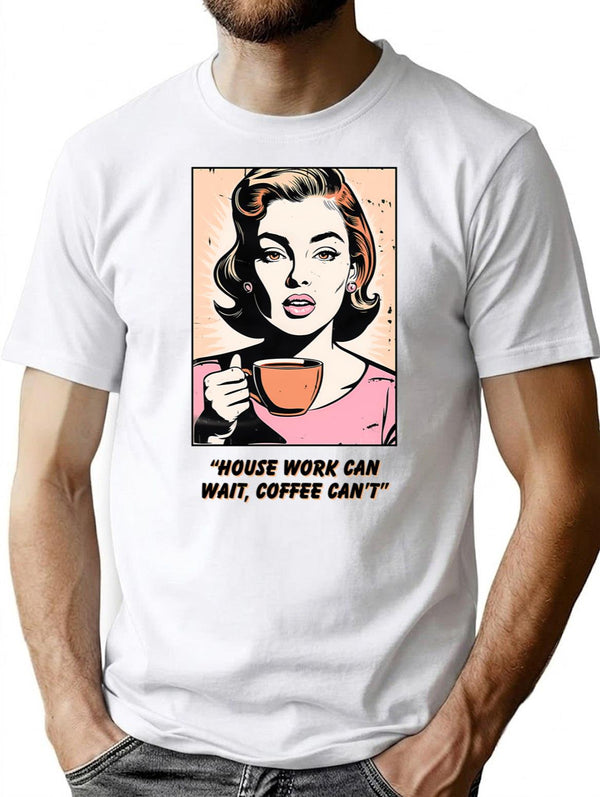 House Work Can Wait T-Shirt for Men & Women, T-Shirts Graphic Tee - White