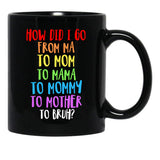 How Did I Go From Ma To Mom To Mama To Mommy To Mother To Bruh Black Coffee Mug, Gift Coffee Mug - Black
