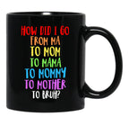 How Did I Go From Ma To Mom To Mama To Mommy To Mother To Bruh Black Gift Coffee Mug - Black