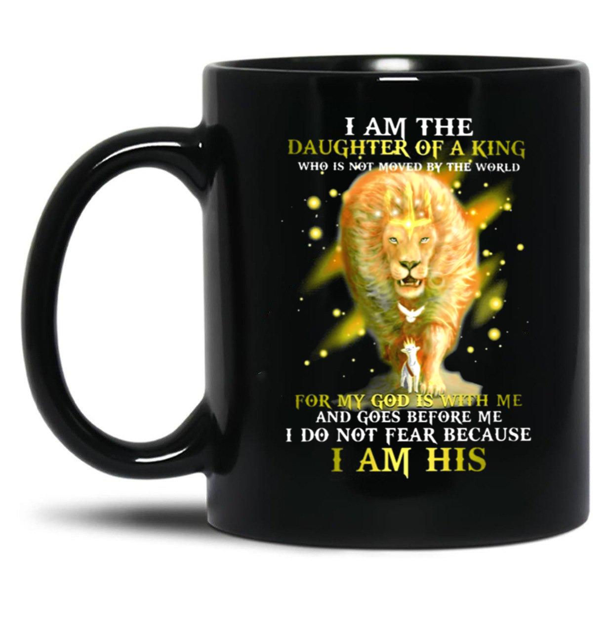 I Am A Daughter Of The King Who Is Not Moved By The World For My God Is With Me And Goes Before Me I Do Not Fear Because I Am His Lion Black Gift Coffee Mug