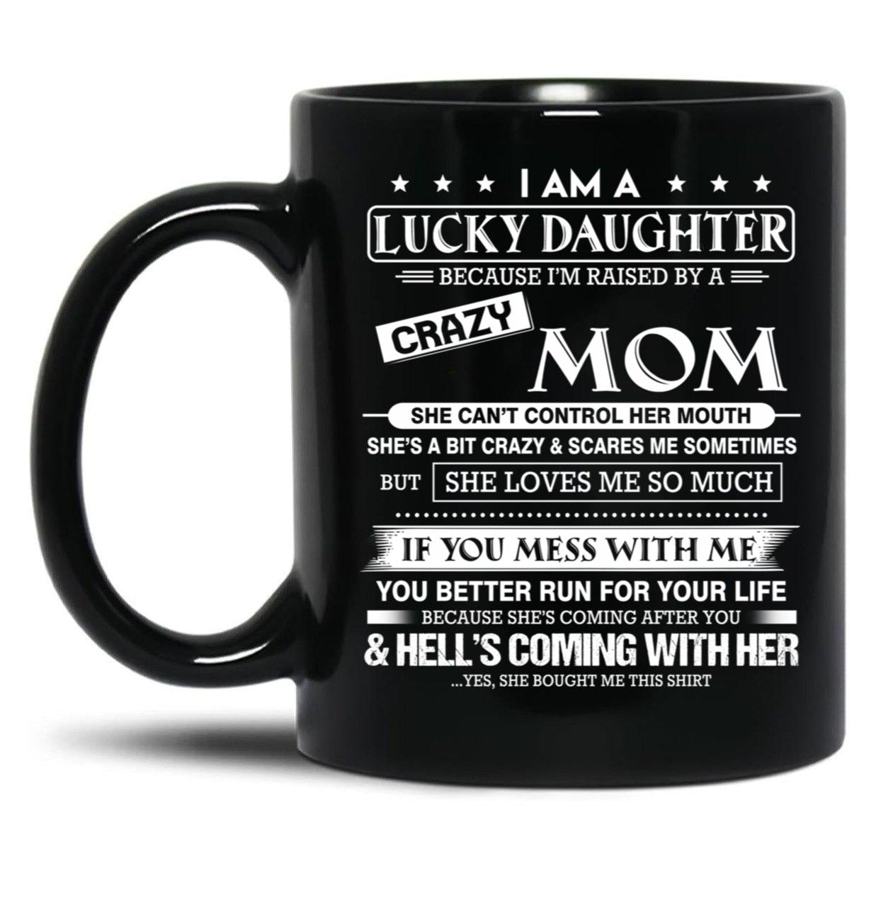 I Am A Lucky Daughter Because I'M Raised By A Crazy Mom Gift For Daughter From Mom Proud Daughter Freakin' Awesome Daughter Freaking Awesome Mom Shirt Black Coffee Mug, Gift Coffee Mug