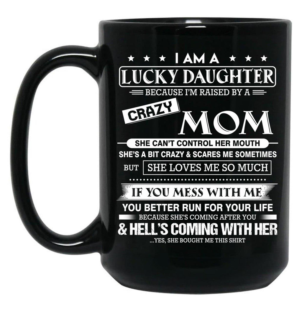 I Am A Lucky Daughter Because I'M Raised By A Crazy Mom Gift For Daughter From Mom Proud Daughter Freakin' Awesome Daughter Freaking Awesome Mom Black Gift Coffee Mug