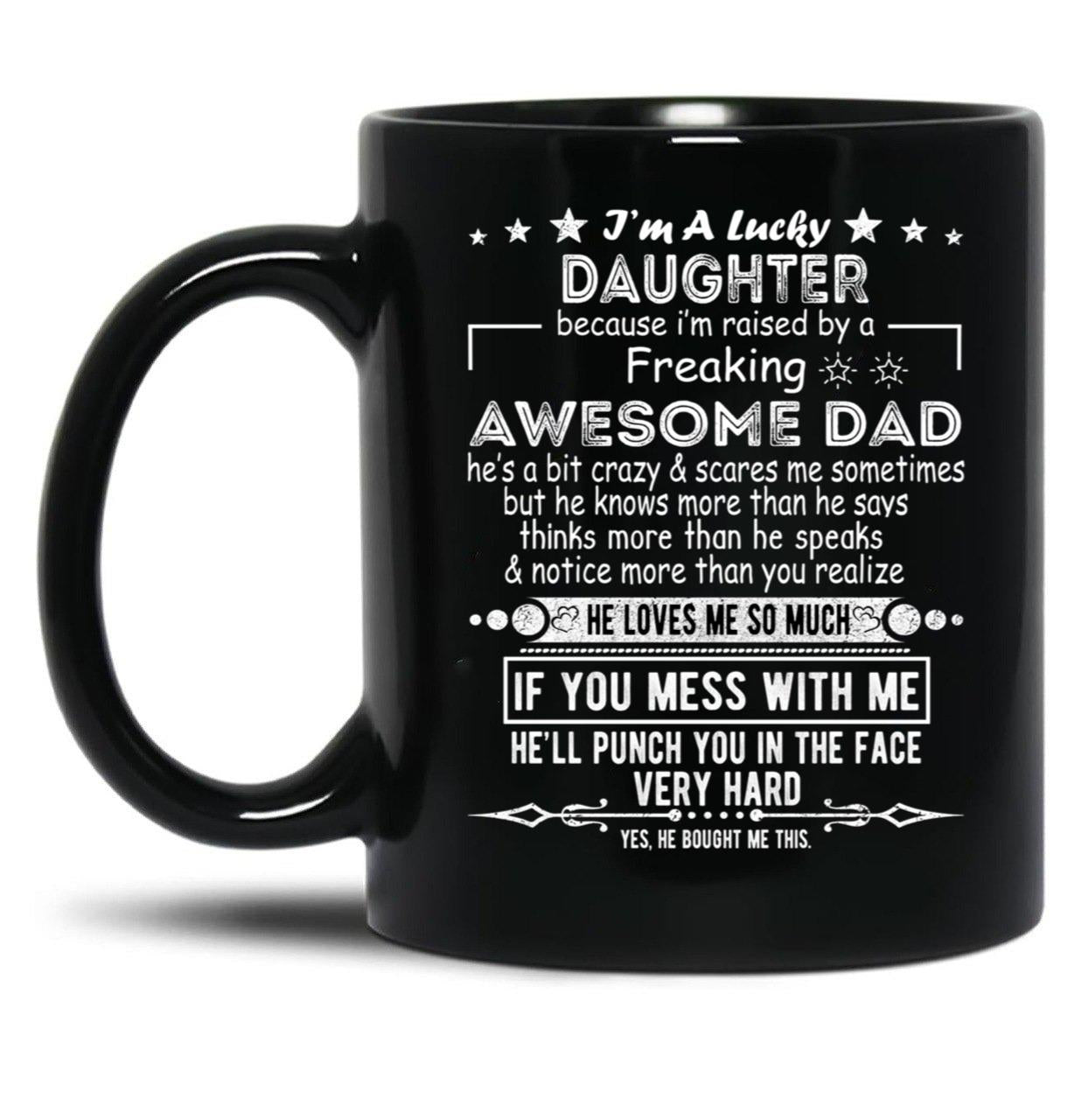 I Am A Lucky Daughter Because I'M Raised By A Freaking Awesome Dad Black Gift Coffee Mug