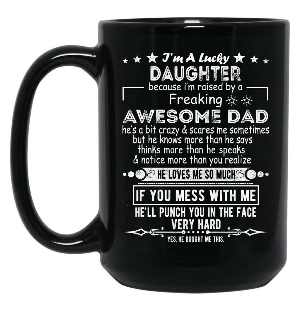 I Am A Lucky Daughter Because I'M Raised By A Freaking Awesome Dad Black Gift Coffee Mug