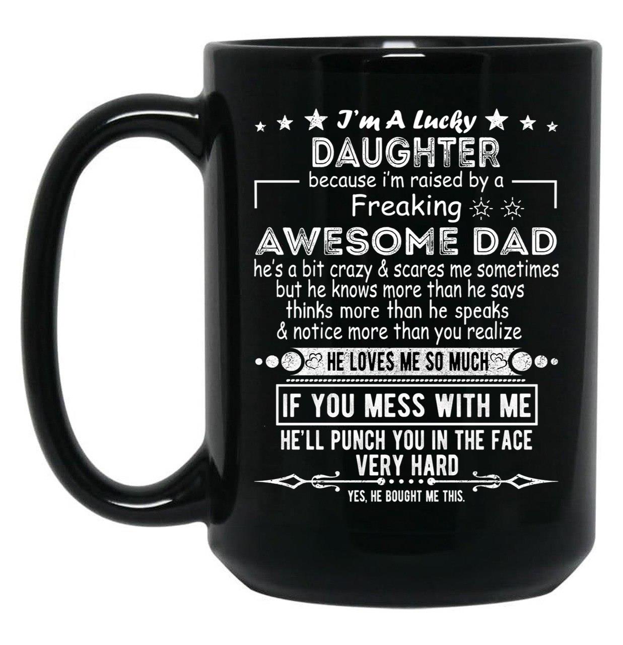 I Am A Lucky Daughter Because I'M Raised By A Freaking Awesome Dad Black Coffee Mug, Gift Coffee Mug