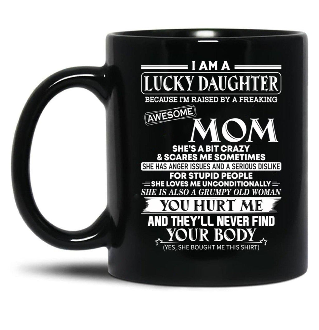 I Am A Lucky Daughter Because I'M Raised By A Freaking Awesome Mom Shirt Black Coffee Mug, Gift Coffee Mug