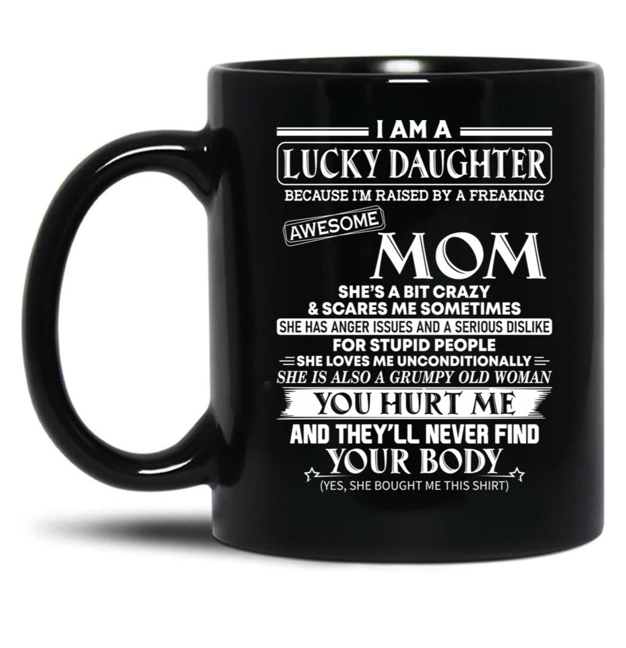 I Am A Lucky Daughter Because I'M Raised By A Freaking Awesome Mom Shirt Black Coffee Mug, Gift Coffee Mug