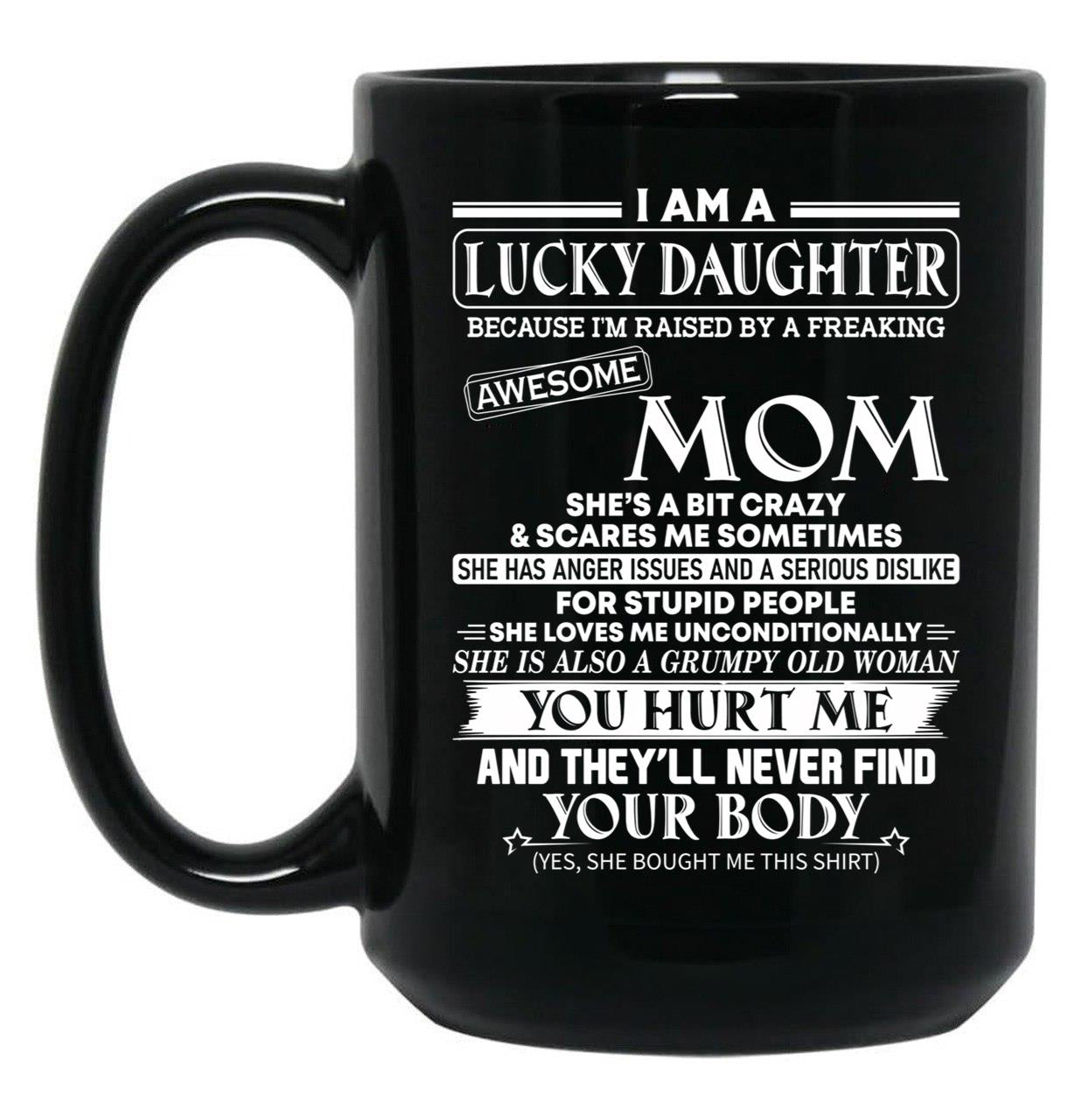 I Am A Lucky Daughter Because I'M Raised By A Freaking Awesome Mom Shirt Black Coffee Mug, Gift Coffee Mug