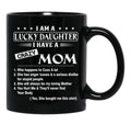 I Am A Lucky Daughter I Have A Crazy Mom Best Gift For Daughter From Mom Black Gift Coffee Mug - Black